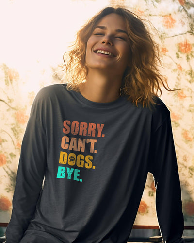 Sorry. Can't. Dogs. Bye Long Sleeve - Pawz