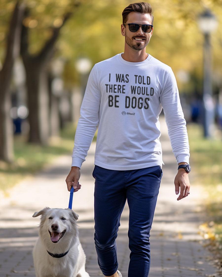 I Was Told There Would Be Dogs Long Sleeve T-Shirt - Pawz