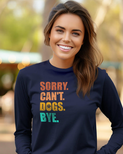 Sorry. Can't. Dogs. Bye Long Sleeve T-Shirt - Pawz